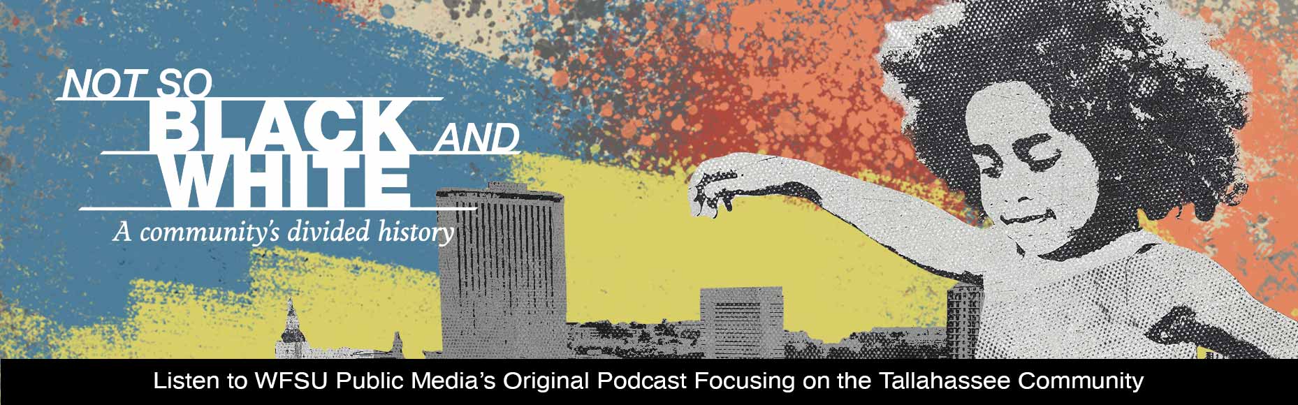 Not So Black and White: A communitys divided history show imagary. Click to learn more about this podcast presented by WFSU Public Media.