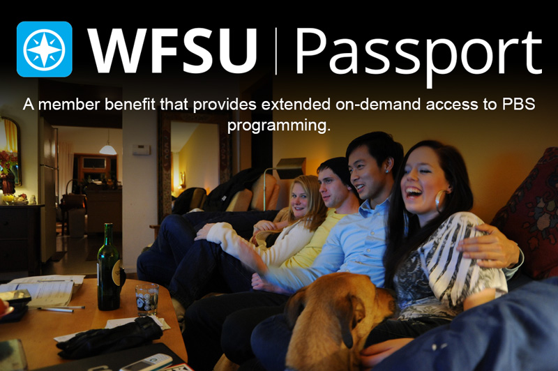 WFSU Passport A member benefit that provides extended on-demand access to PBS programming.